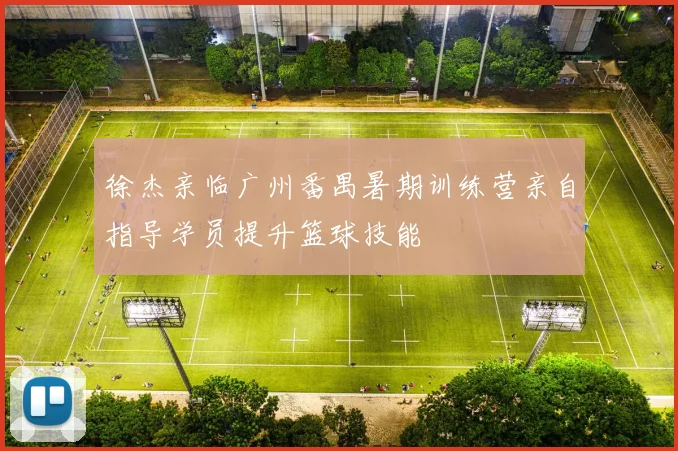 徐杰亲临广州番禺暑期训练营亲自指导学员提升篮球技能